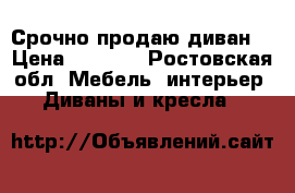 Срочно продаю диван  › Цена ­ 9 000 - Ростовская обл. Мебель, интерьер » Диваны и кресла   